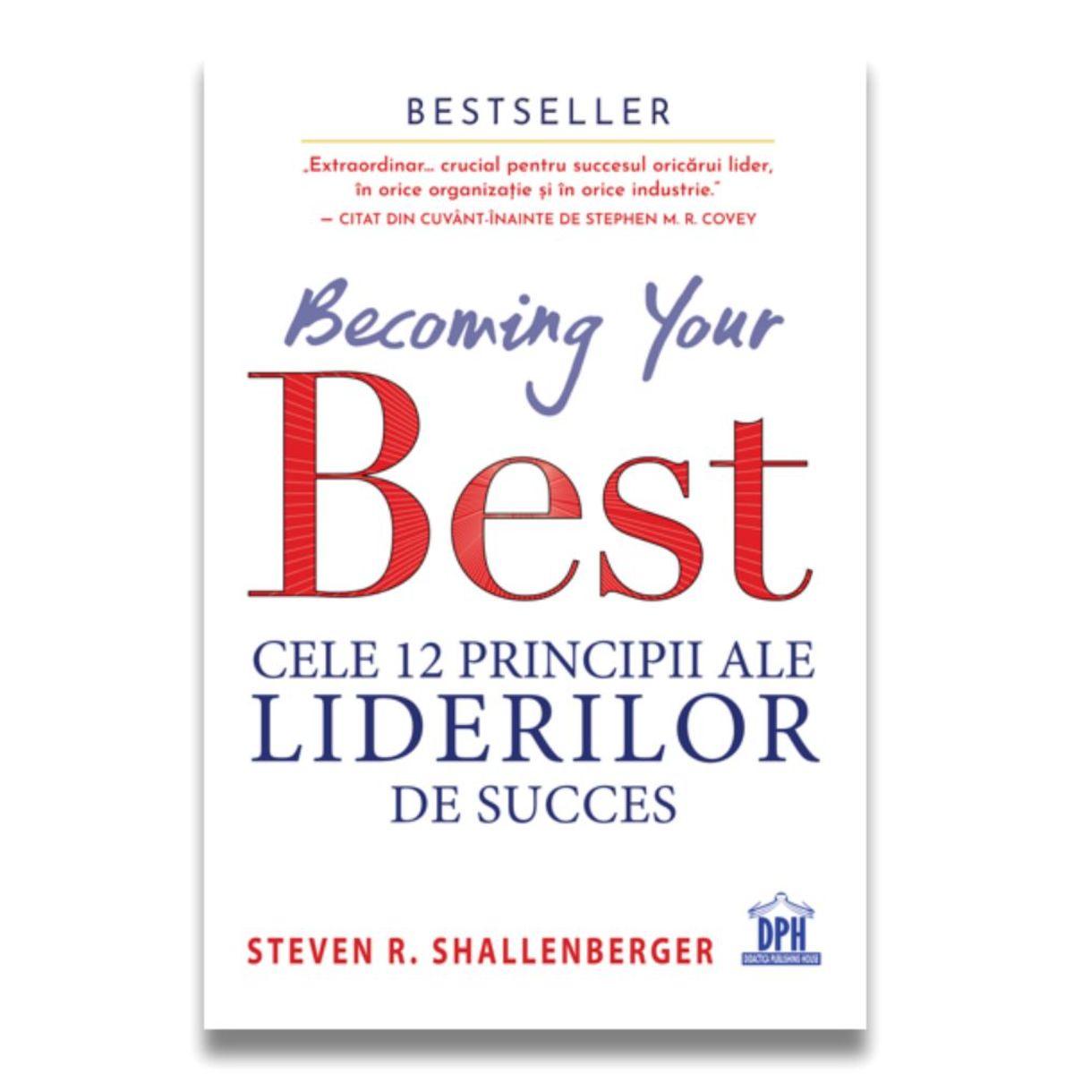 Becoming your best, Cele 12 principii ale liderilor de succes, Steve Shallenberger DPH