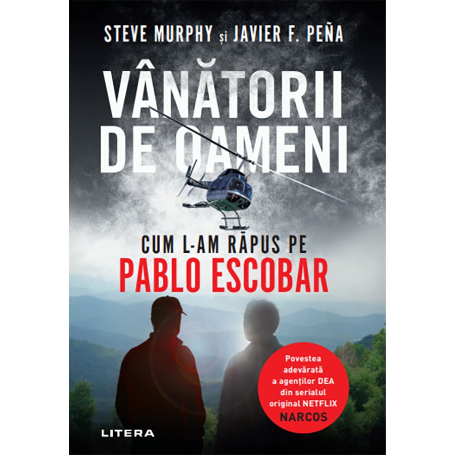 Carte Editura Litera, Vanatorii de oameni. Cum l-am rapus pe Pablo Escobar, Steve Murphy, Javier F. Pena