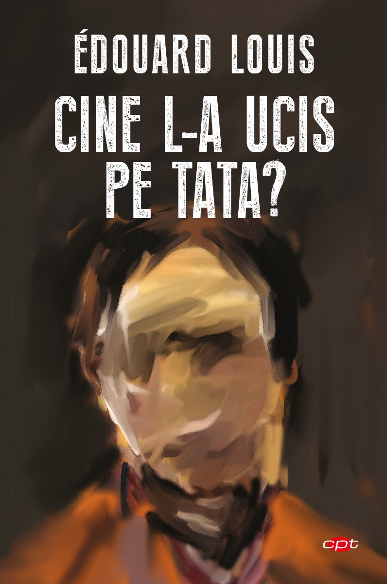 Cine l-a ucis pe tata? Edouard Louis 