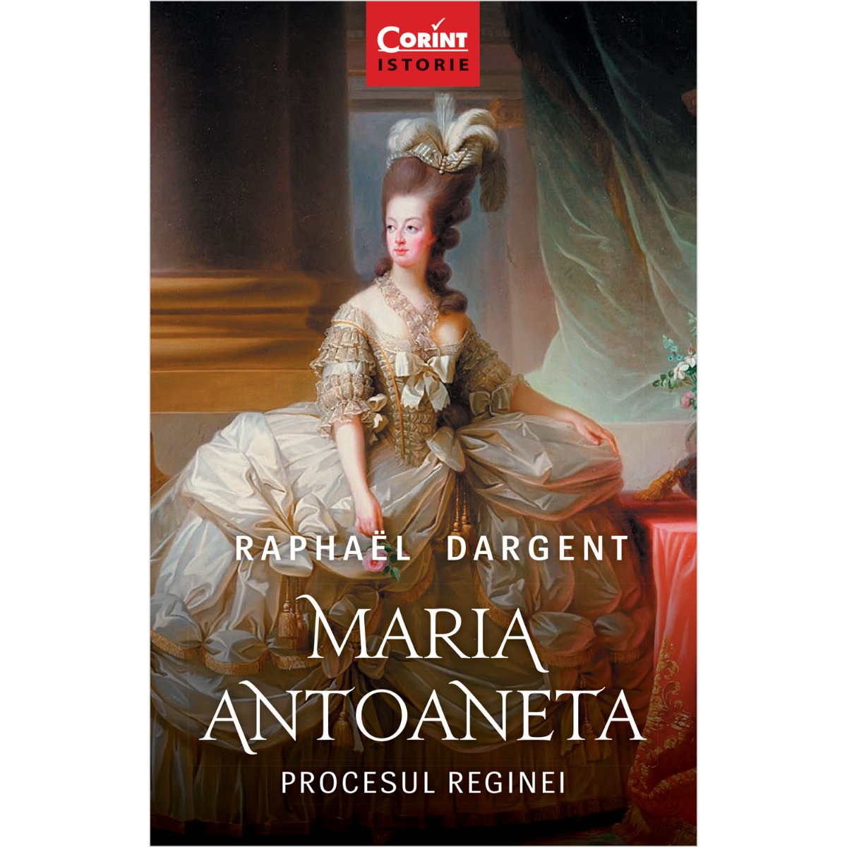 Maria antoaneta. procesul reginei, raphael dargent