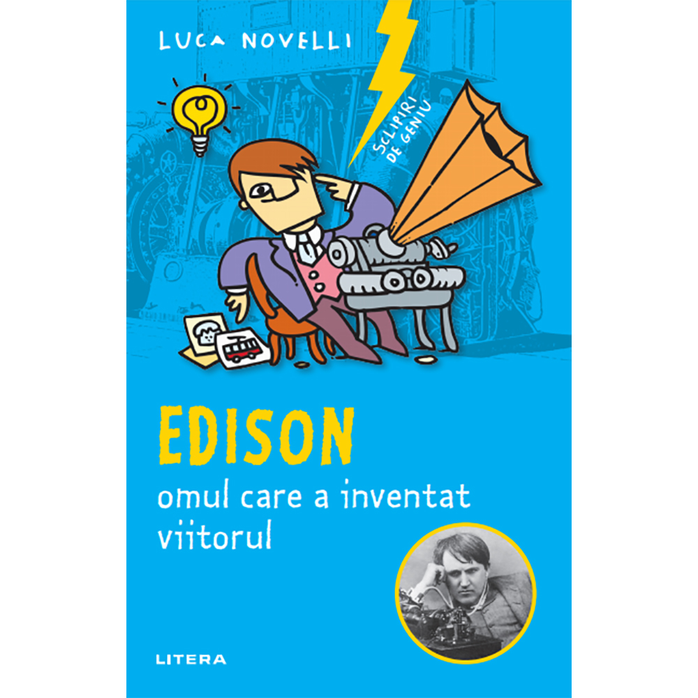 Carte Editura Litera, Sclipiri de geniu. Edison, omul care a inventat viitorul, Luca Novelli