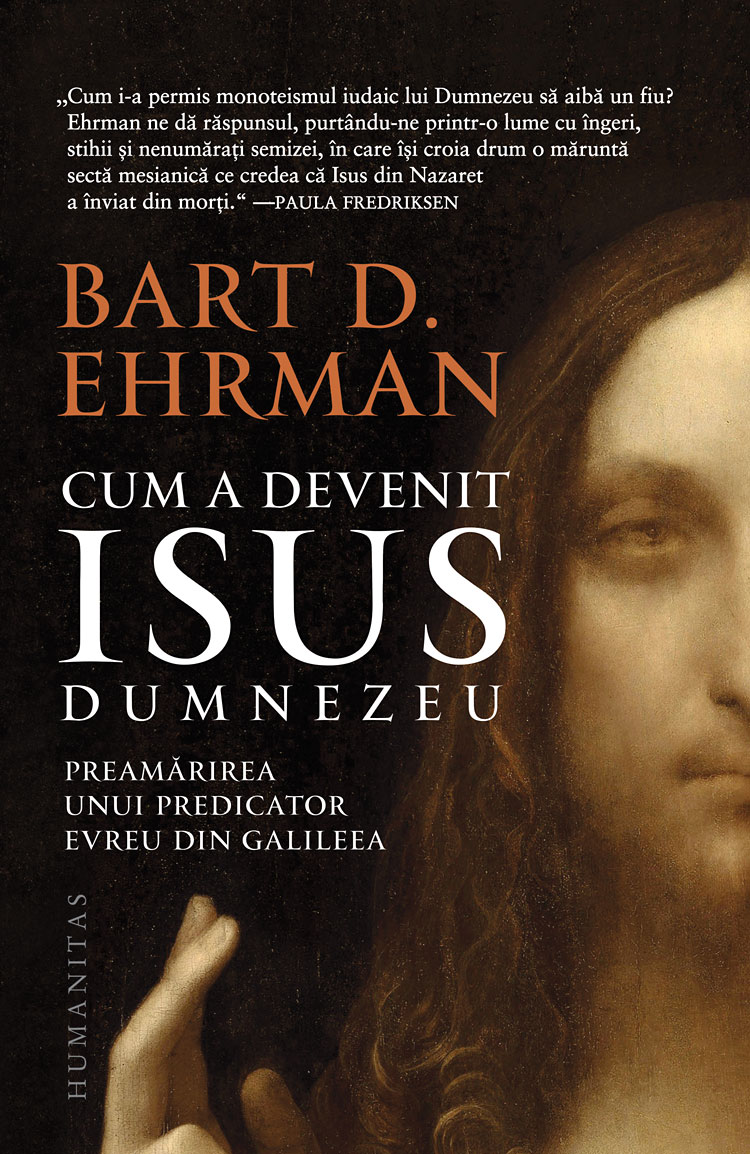 Cum a devenit Isus Dumnezeu: preamarirea unui predicator evreu din Galileea, Bart Ehrman Humanitas