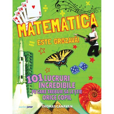 Matematica este grozava! 101 lucruri incredibile pe care trebuie sa le stie orice copil