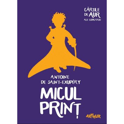 BMCIPR_001w Carte Editura Arthur, Micul print (Cartile de aur 1), Antoine de Saint-Exupery