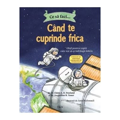 ET8268_001w 9786064008268 Ce sa faci… cand te cuprinde frica, Dr. Claire A.B. Freeland, Dr. Jacqueline B. Toner