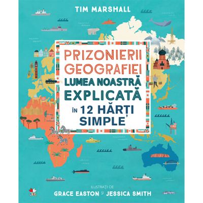 CNG71_001w Carte Editura Litera, Prizonierii geografiei. Lumea noastra explicata in 12 harti simple, Tim Marshall