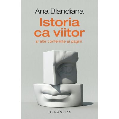 Istoria ca viitor si alte conferinte si pagini, Ana Blandiana 