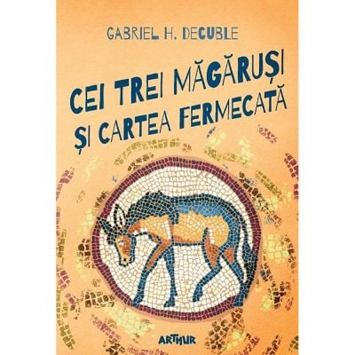 PX042_001w Carte Editura Arthur, Cei trei magarusi si cartea fermecata, Gabriel H. Decuble