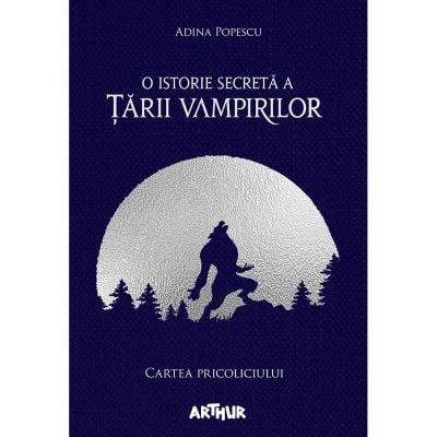 PX810_001w Carte Editura Arthur, O istorie secreta a tarii vampirilor 1. Cartea pricoliciului, Adina Popescu