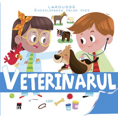 Veterinarul - Enciclopedia celor mici, Larousse