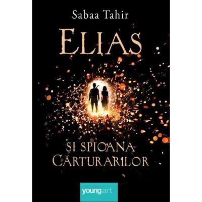YELIAS_001w Carte Editura Arthur, Elias si spioana carturarilor 1. Focul din cenusa, Sabaa Tahir