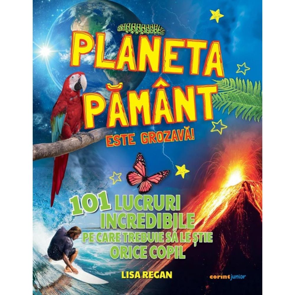 Planeta Pamant este grozava, 101 lucruri incredibile pe care trebuie sa le stie orice copil, Lisa Regan