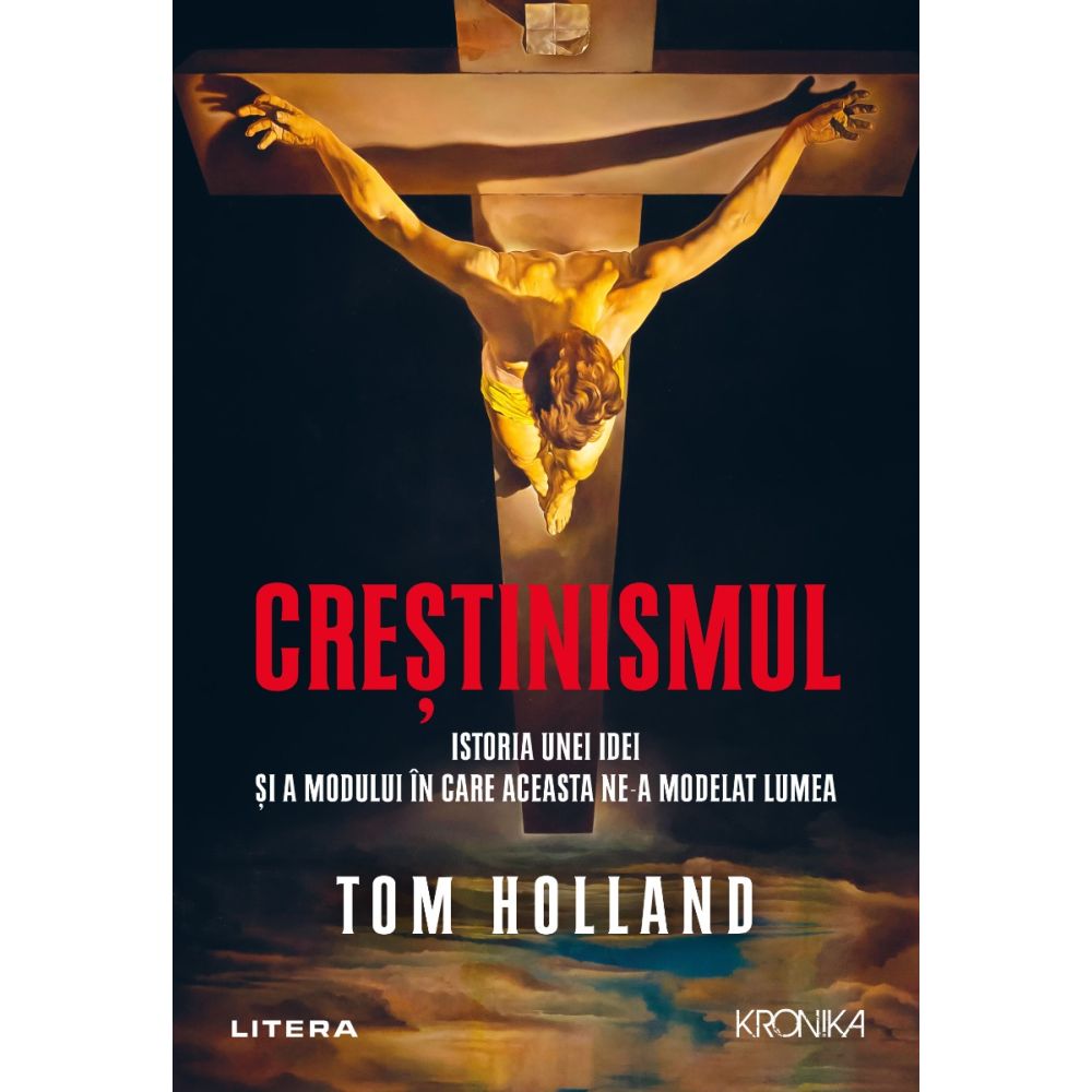 Crestinismul. Istoria unei idei si a modului in care aceasta ne-a modelat lumea, Tom Holland
