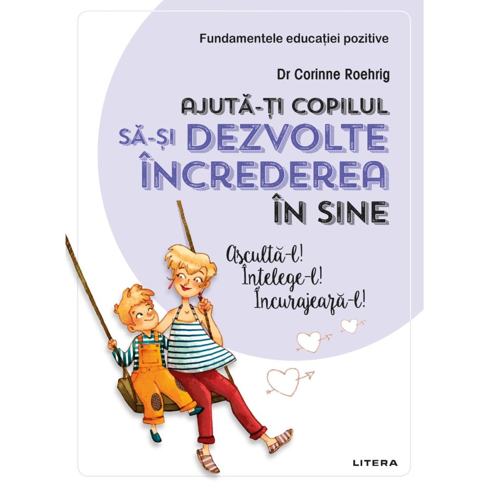 Ajuta-ti copilul sa-si dezvolte increderea in sine. Ajuta-l! Intelege-l! Incurajeaza-l!