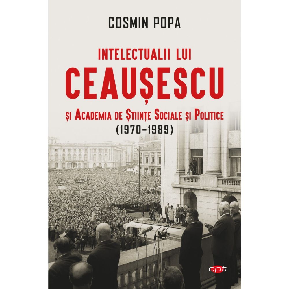 Intelectualii lui Ceausescu si Academia de Stiinte Sociale si Politice (1970-1989) 