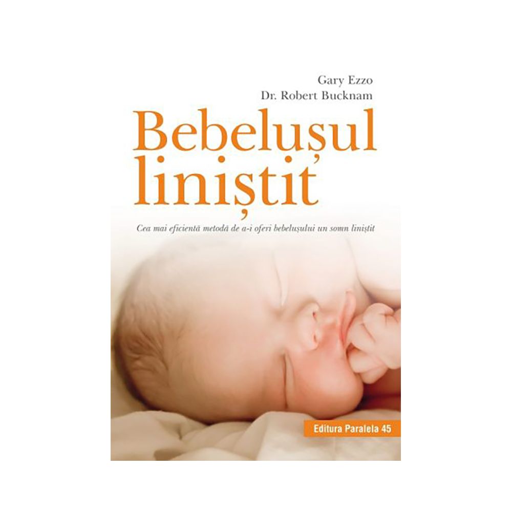 Bebelusul linistit. Cea mai eficienta metoda de a-i oferi bebelusului un somn linistit, Gary Ezzo, Dr. Robert Bucknam