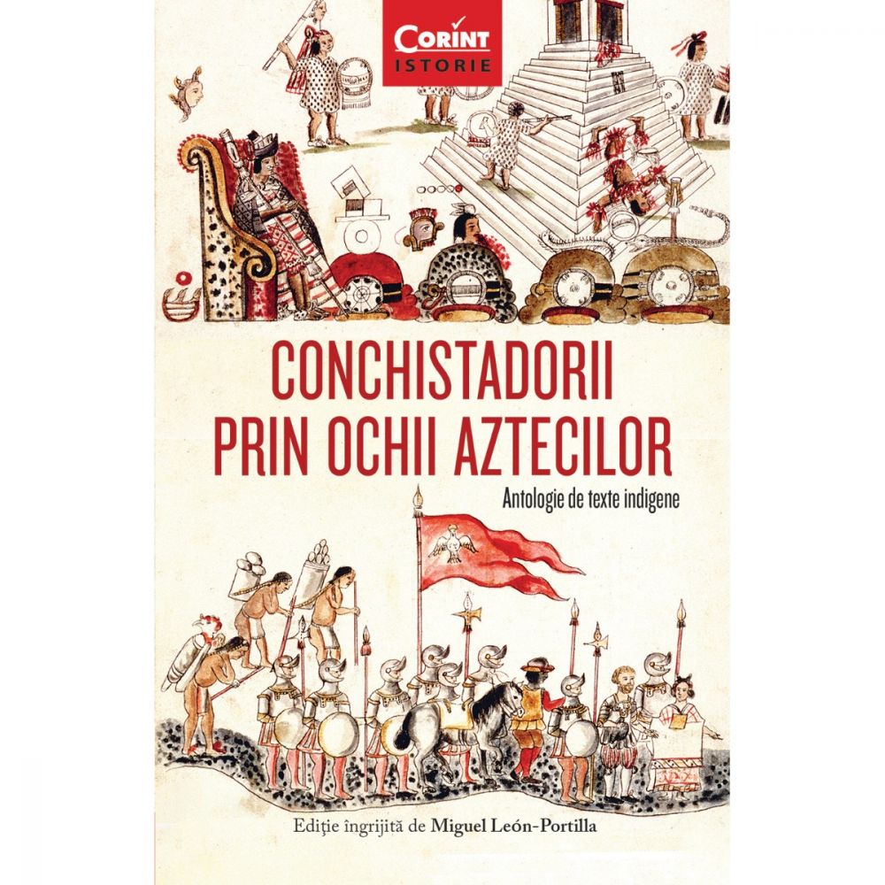 Carte Editura Corint, Conchistadorii prin ochii aztecilor. Antologie de texte indigene, Miguel Leon-Portilla