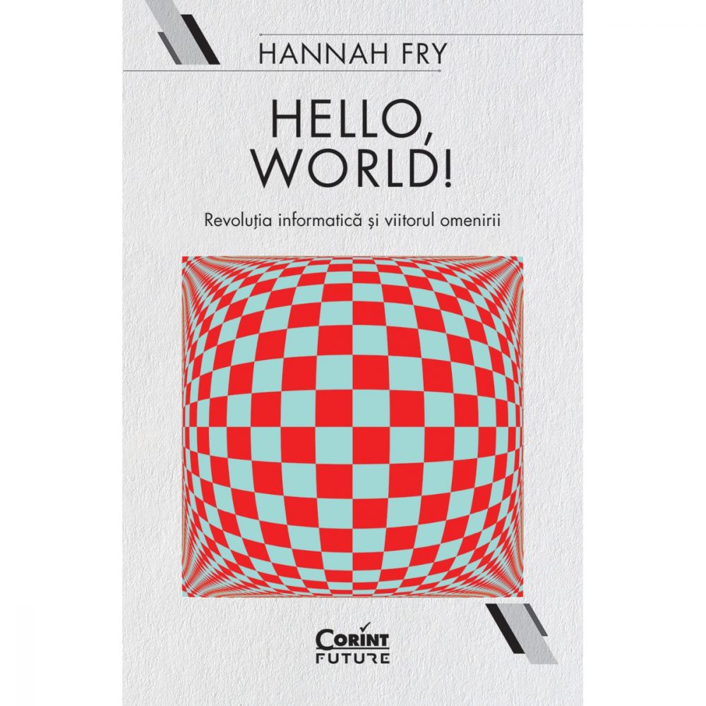 Carte Editura Corint, Hello, world! Revolutia informatica si viitorul omenirii, Hannah Fry