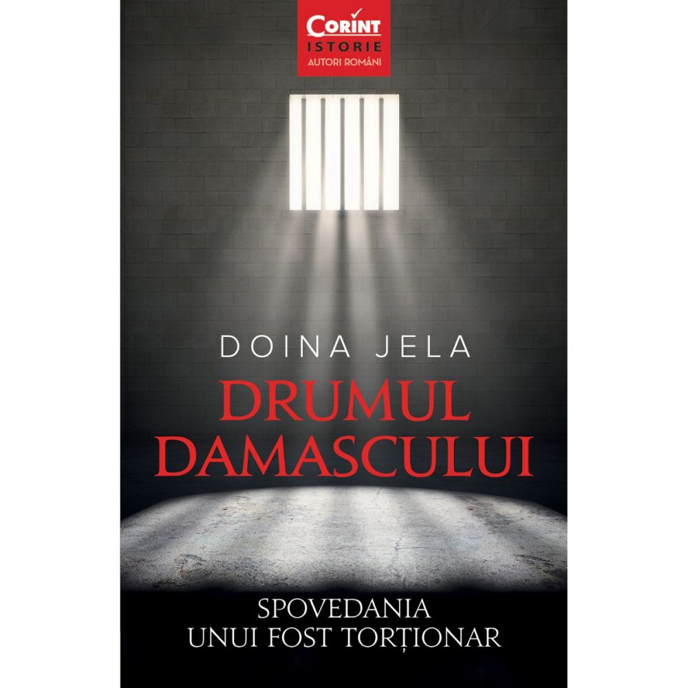 Carte Editura Corint, Drumul Damascului. Spovedania unui fost tortionar, Doina Jela