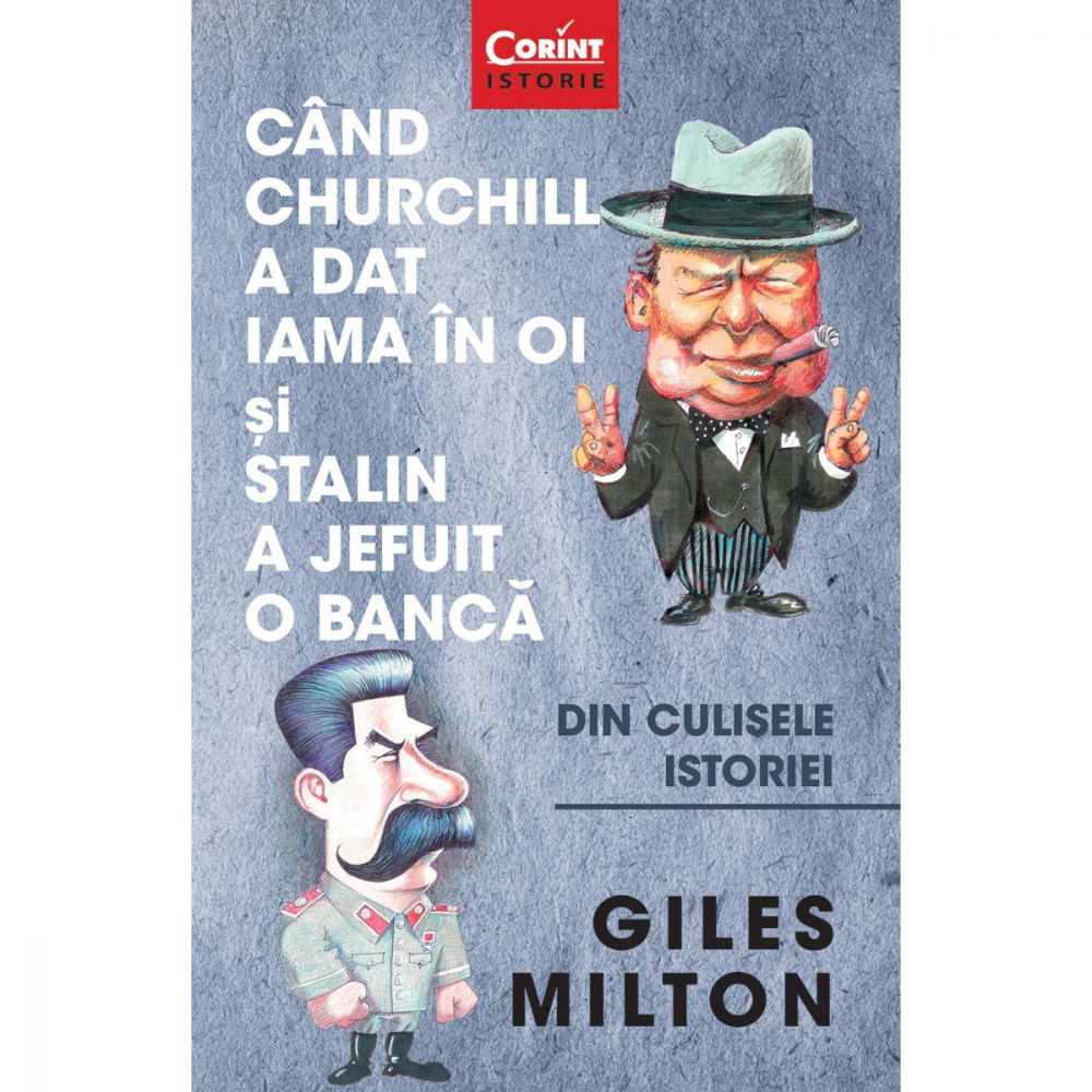 Carte Editura Corint, Cand Churchill a dat iama in oi si Stalin a jefuit o banca, Giles Milton