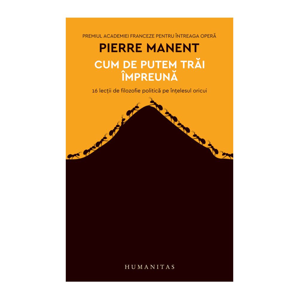 Cum de putem trai impreuna: 16 lectii de filozofie politica pe intelesul oricui, Pierre Manent