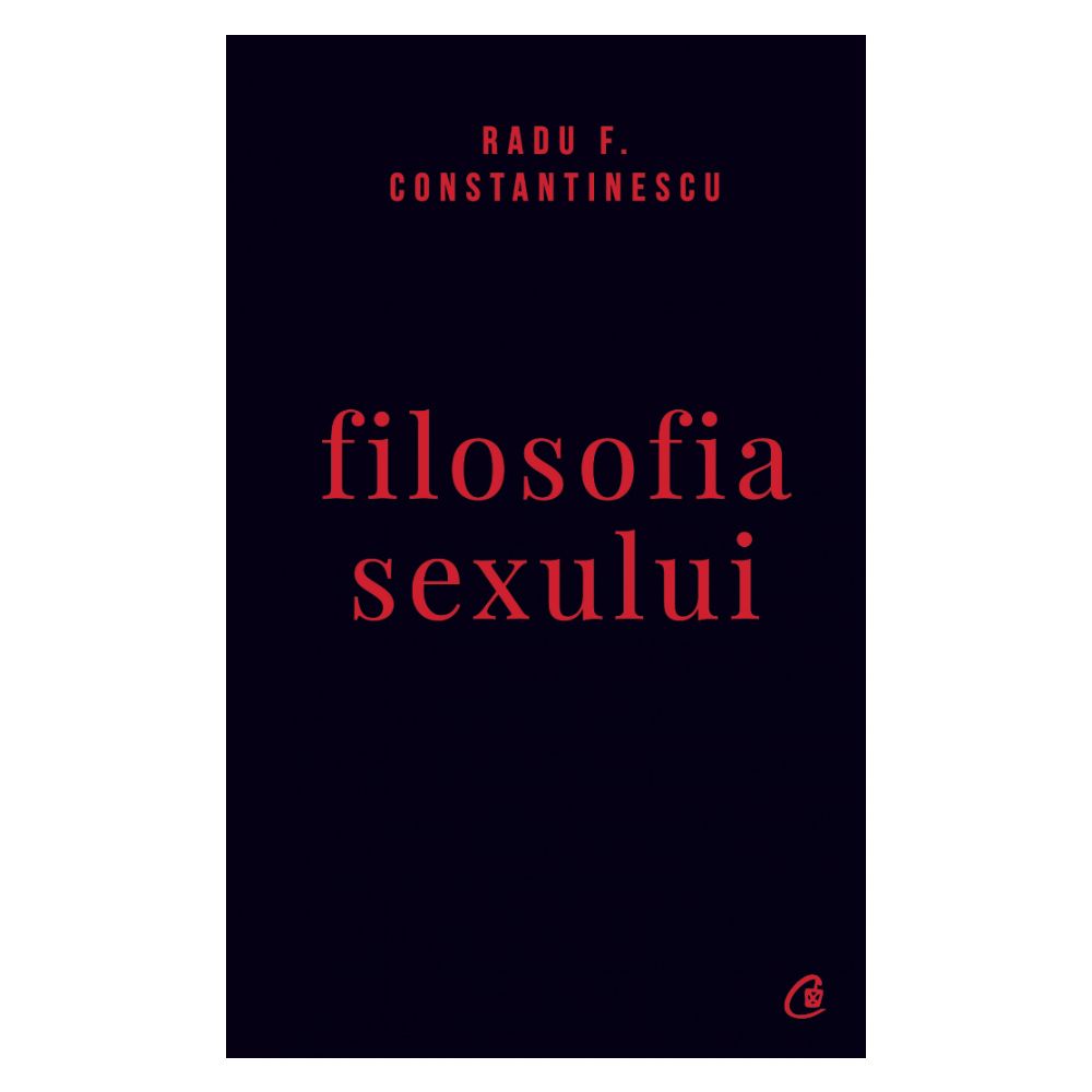 Filosofia sexului Editia IV necenzurata, Radu F. Constantinescu