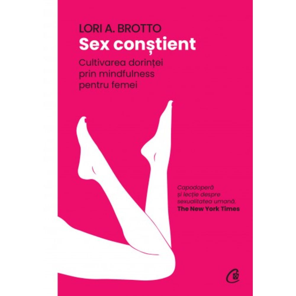 Sex constient. Cultivarea dorintei prin mindfulness pentru femei, Lori A.  Brotto | Noriel