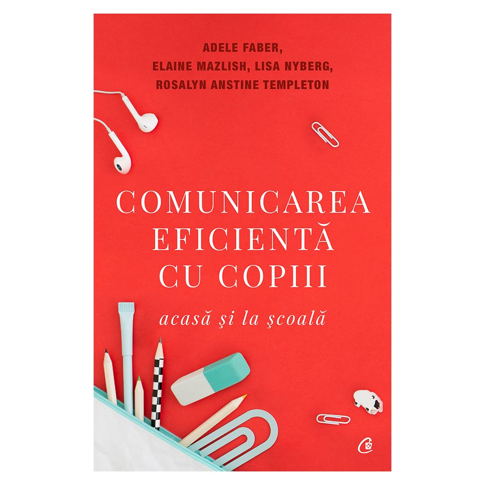 Comunicarea eficienta cu copiii, Editia V, Adele Faber, Elaine Mazlish, Lisa Nyberg, Rosalyn Anstine Templeton