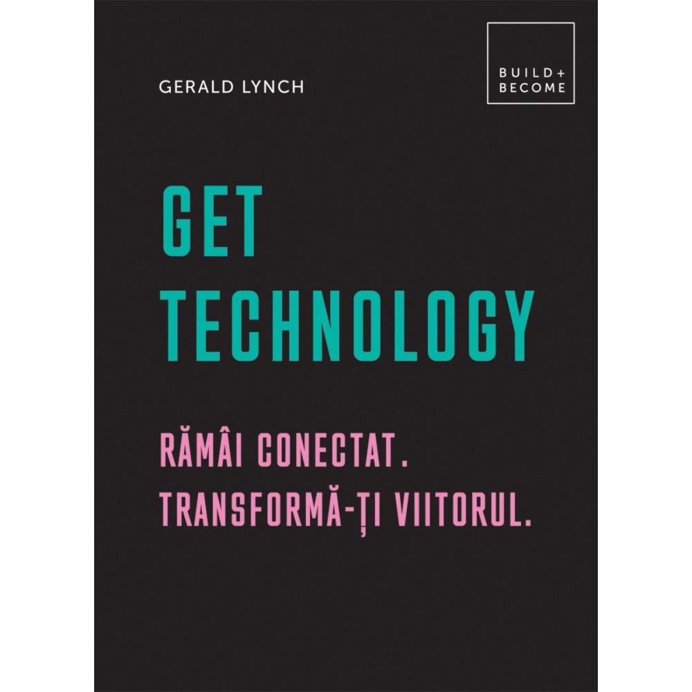 Get Technology: Ramai conectat. Transforma-ti viitorul, Gerald Lynch