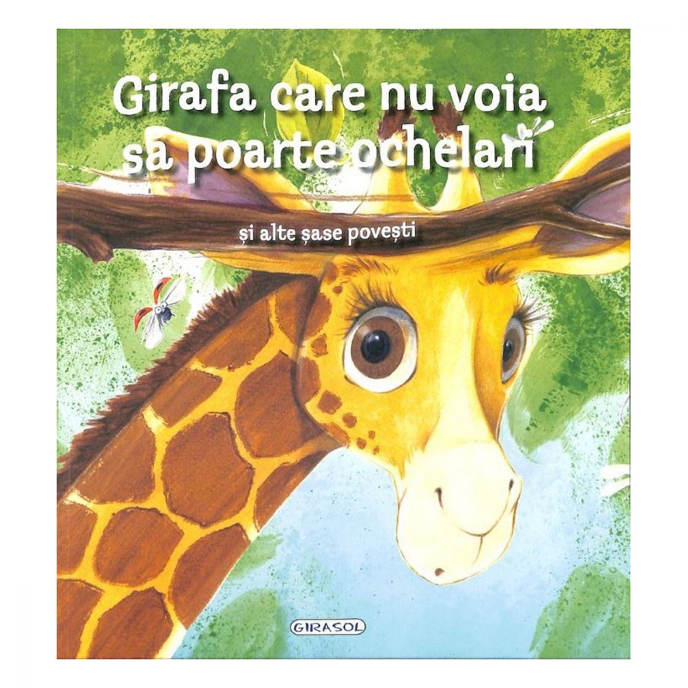 Editura GIRASOL - Girafa care nu voia sa poarte ochelari si alte sase povesti