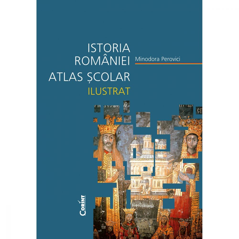 Carte Editura Corint, Atlas scolar ilustrat Istoria Romaniei, Minodora Perovici