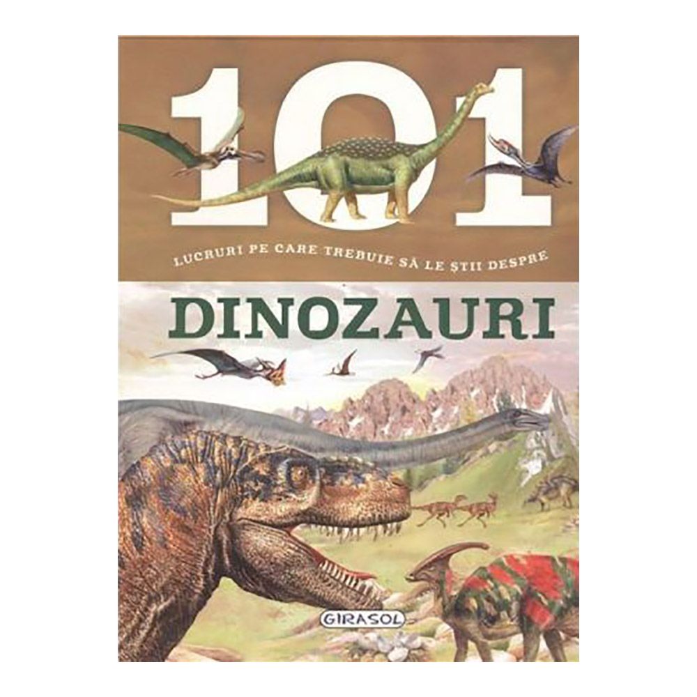 Carte Editura Girasol: 101 lucruri despre - Dinozauri