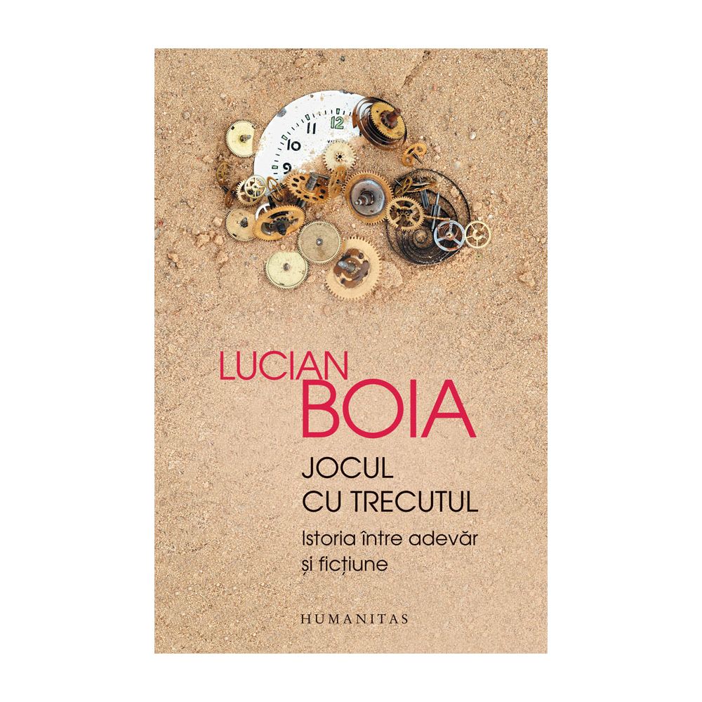 Jocul cu trecutul. Istoria intre adevar si fictiune, Lucian Boia 