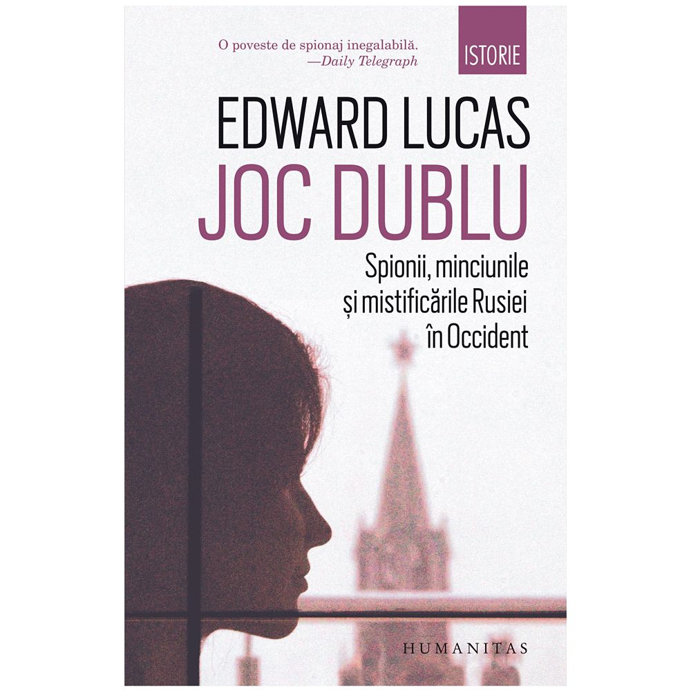 Joc dublu. Spionii, minciunile si mistificarile Rusiei in Occident, Edward Lucas