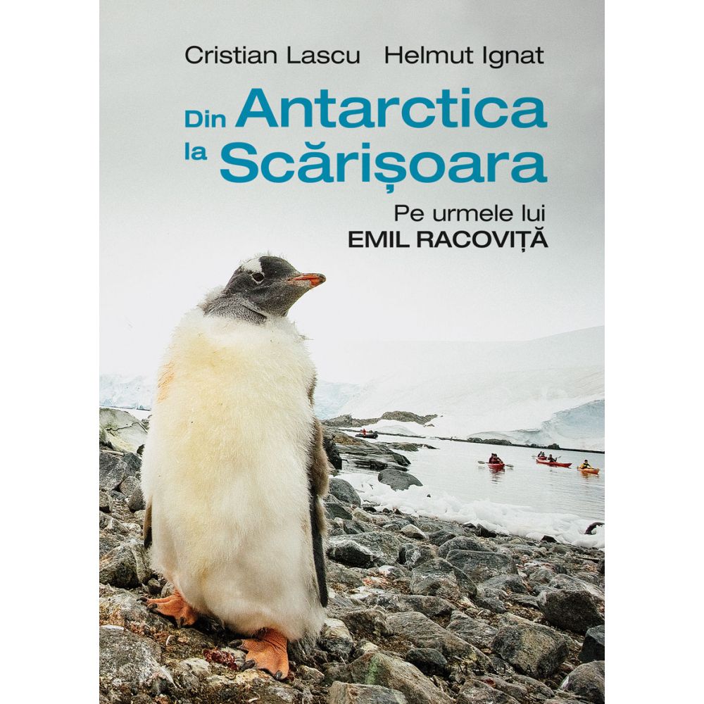 Din Antarctica la Scarisoara. Pe urmele lui Emil Racovita, Cristian Lascu si Helmut Ignat