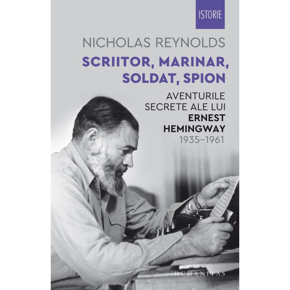 Scriitor, marinar, soldat, spion. Aventurile secrete ale lui Ernest Hemingway, Nicholas Reynolds