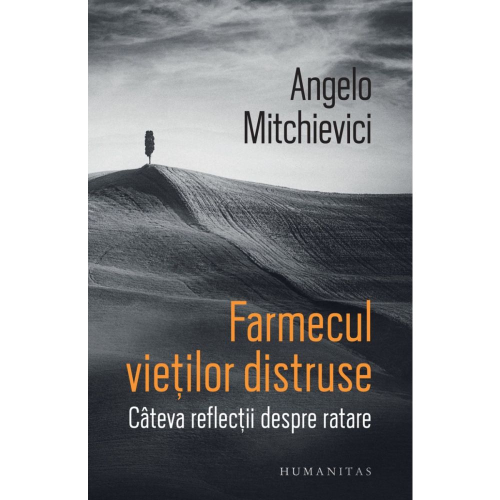 Farmecul vietilor distruse. Cateva reflectii despre ratare, Angelo Mitchievici