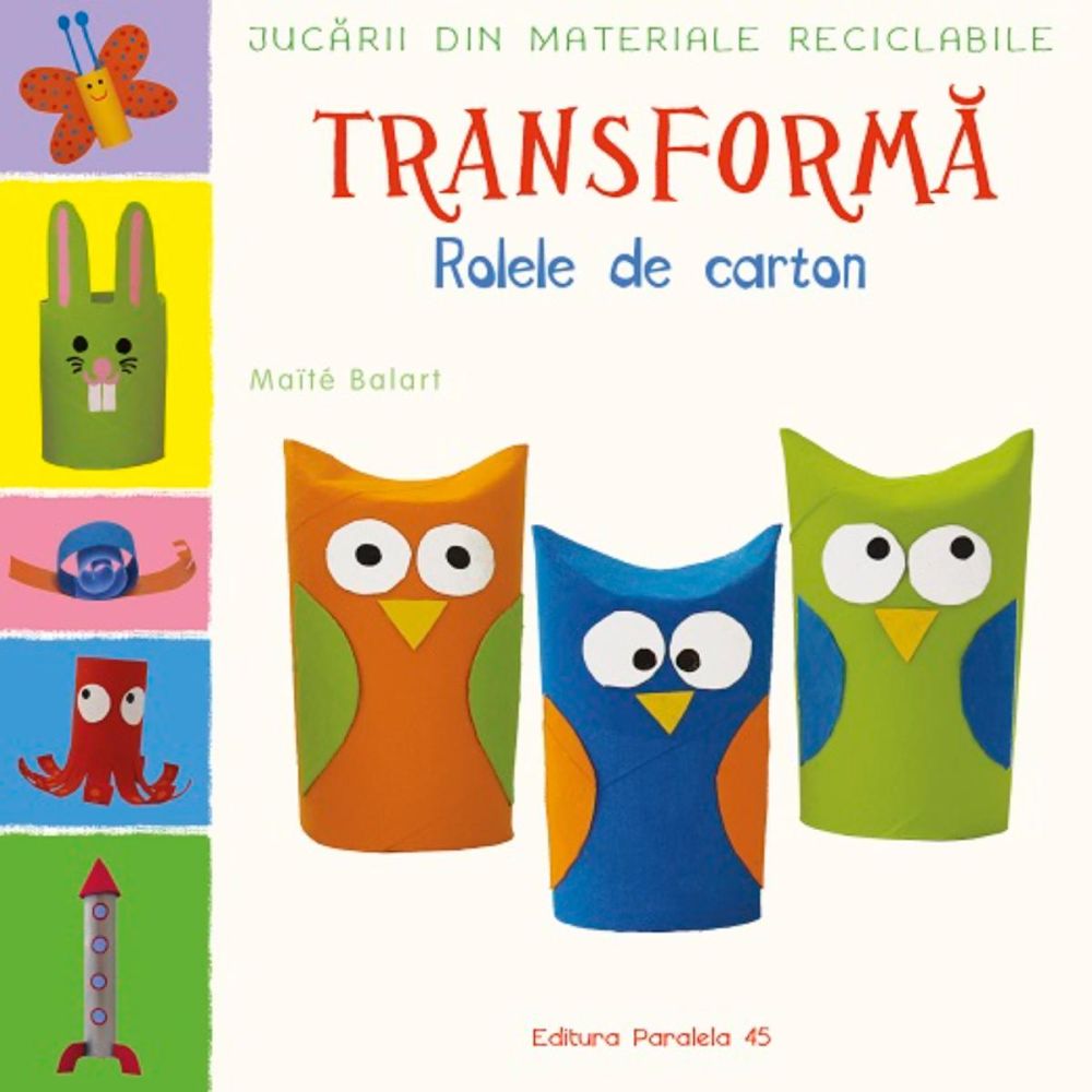 Jucarii din materiale reciclabile. Transforma rolele din carton, Maite Balart