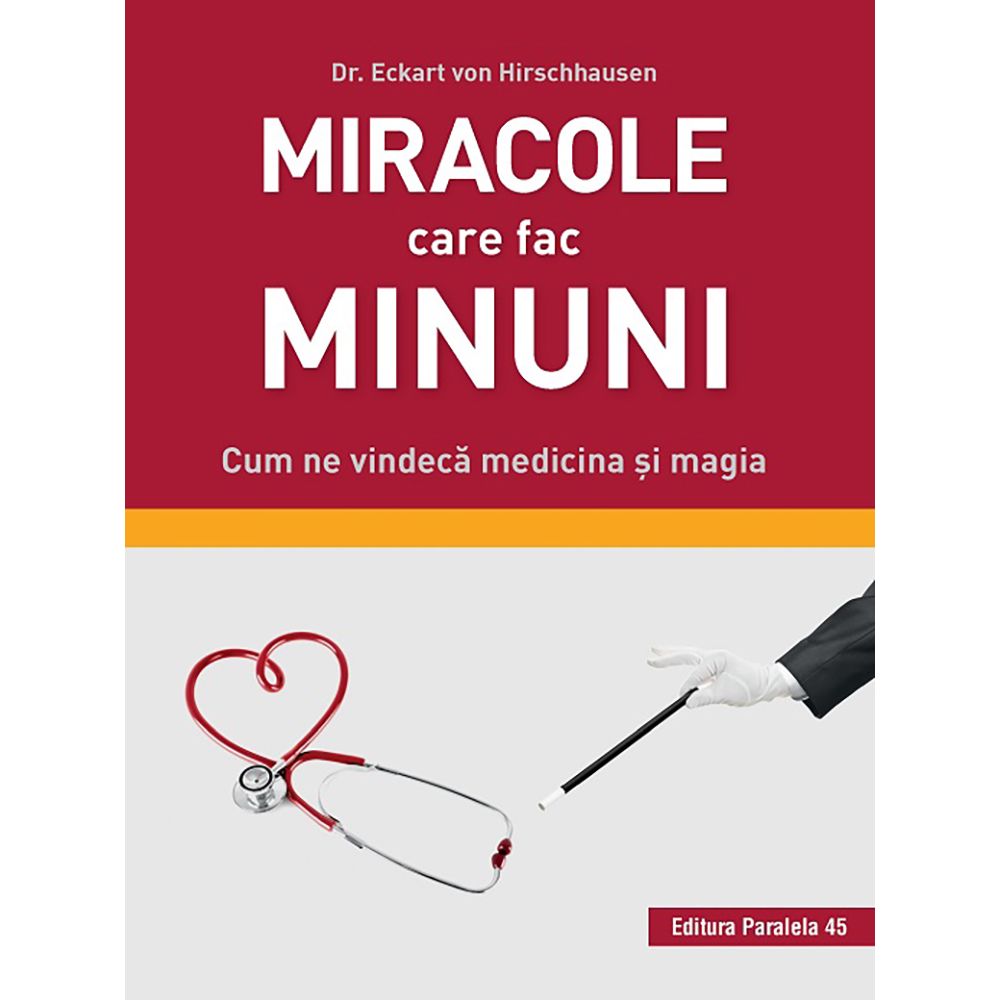 Miracole care fac minuni. Cum ne vindeca medicina si magia, Dr. Eckart von Hirschhausen