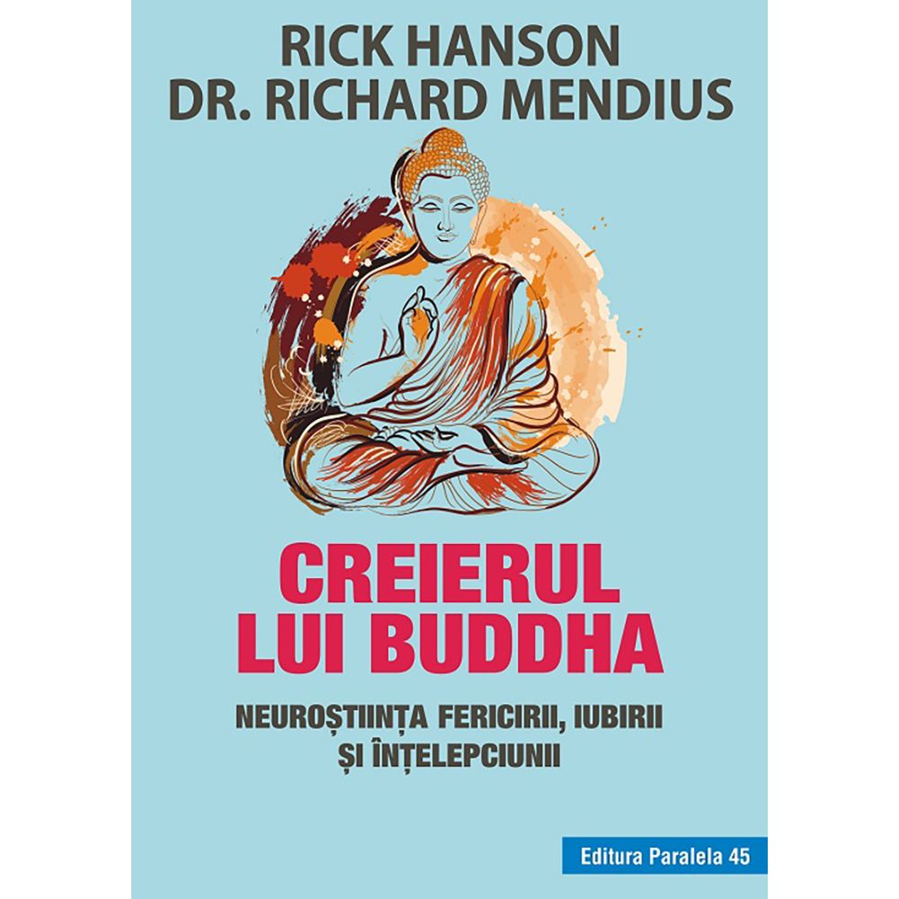 Creierul lui Buddha. Neurostiinta fericirii, iubirii si intelepciunii, Rick Hanson, Richard Mendius
