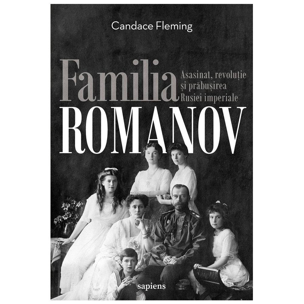 Familia Romanov. Asasinat, revolutie si prabusirea Rusiei Imperiale, Candace Fleming