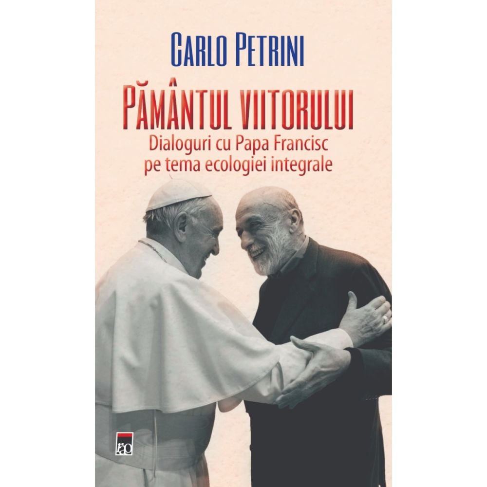 Pamantul viitorului. Dialoguri cu Papa Francisc pe tema ecologiei integrate, Papa Francisc, Carlo Petrini
