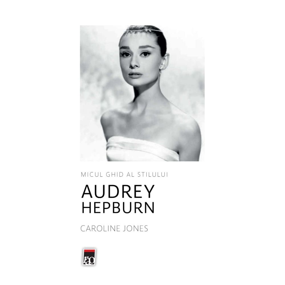 Micul ghid al stilului. Audrey Hepburn, Caroline Jones  