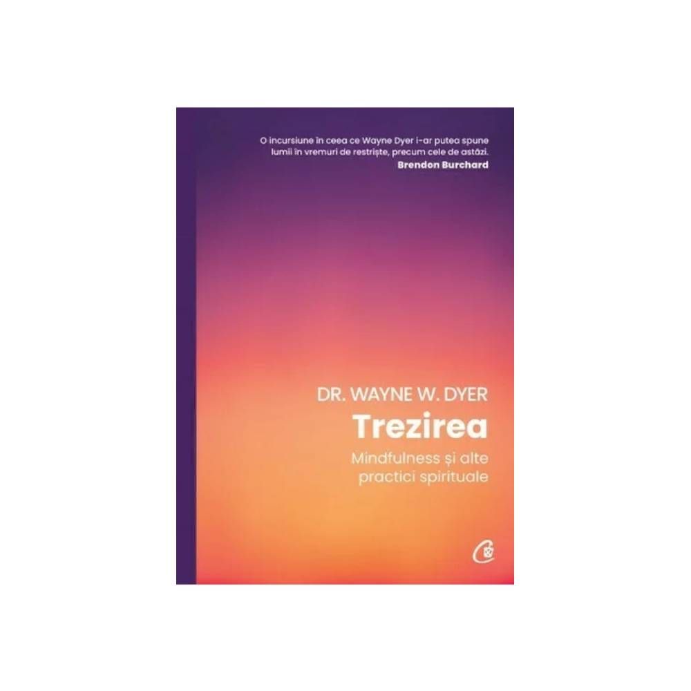 Trezirea. Mindfulness si alte practici spirituale, Dr. Wayne W. Dyer