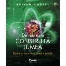 Din ce este construita lumea, Fizica pe care nu o inveti la scoala, Traian Anghel