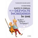 Ajuta-ti copilul sa-si dezvolte increderea in sine. Ajuta-l! Intelege-l! Incurajeaza-l! 
