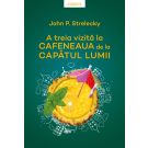 A treia vizita la cafeneaua de la capatul lumii. John P. Strelecky 