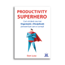 Productivity Superhero. Cum sa devii cea mai organizata si disciplinata persoana pe care o cunosti, Dan Luca