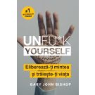 Unfu*k yourself - Elibereaza-ti mintea si traieste-ti viata, Gary John Bishop