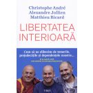 Libertatea interioara, Christophe Andre, Alexandre Jollien, Matthieu Ricard